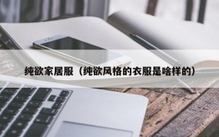 纯欲家居服（纯欲风格的衣服是啥样的）