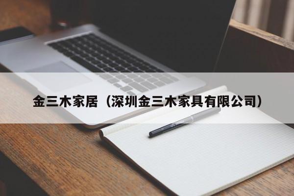 金三木家居(深圳金三木家具有限公司)